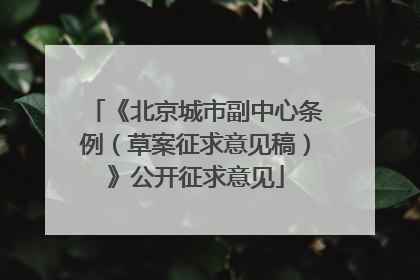 《北京城市副中心条例（草案征求意见稿）》公开征求意见