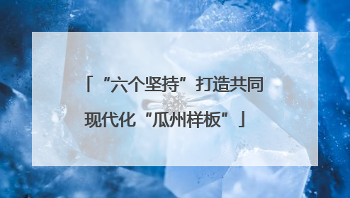 “六个坚持”打造共同现代化“瓜州样板”