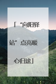 “向阳驿站”点亮暖心归途