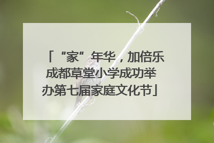“家”年华，加倍乐 成都草堂小学成功举办第七届家庭文化节