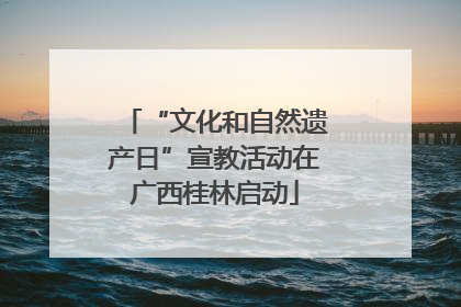 “文化和自然遗产日”宣教活动在广西桂林启动