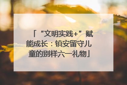 “文明实践+”赋能成长：镇安留守儿童的别样六一礼物