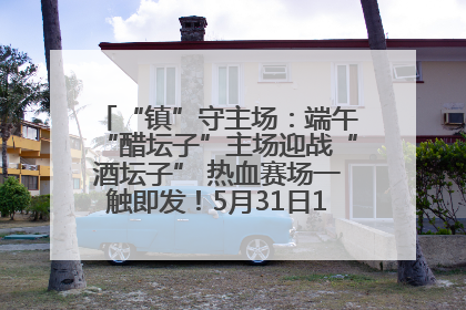“镇”守主场：端午“醋坛子”主场迎战“酒坛子” 热血赛场一触即发！5月31日15:00，镇江见！