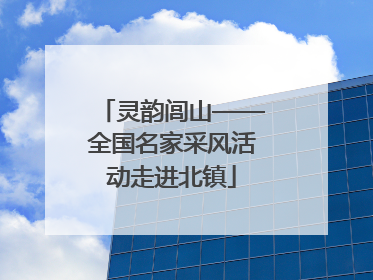 灵韵闾山——全国名家采风活动走进北镇