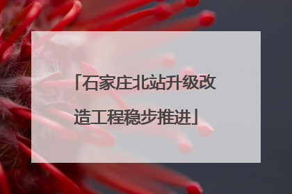 石家庄北站升级改造工程稳步推进