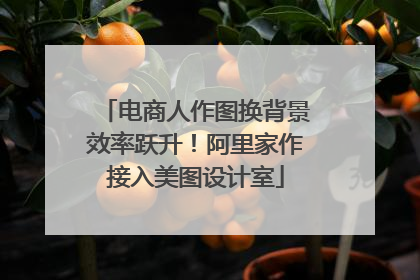 电商人作图换背景效率跃升！阿里家作接入美图设计室