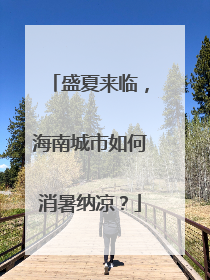 盛夏来临，海南城市如何消暑纳凉？