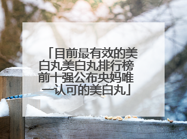 目前最有效的美白丸美白丸排行榜前十强公布央妈唯一认可的美白丸