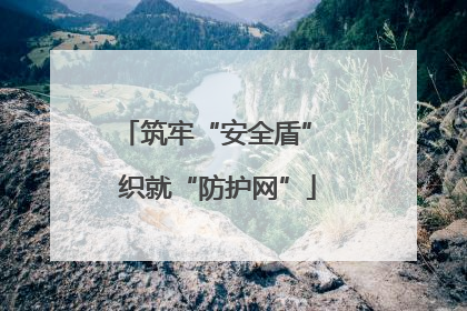 筑牢“安全盾” 织就“防护网”