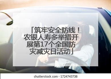 筑牢安全防线！农银人寿多举措开展第17个全国防灾减灾日活动