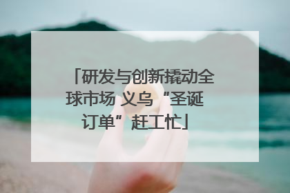 研发与创新撬动全球市场 义乌“圣诞订单”赶工忙
