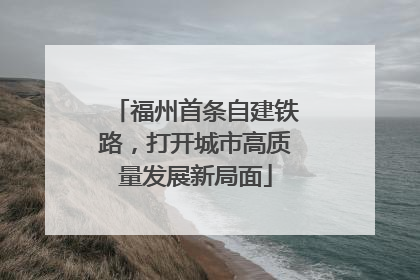 福州首条自建铁路，打开城市高质量发展新局面