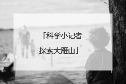 科学小记者探索大雁山
