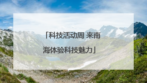 科技活动周 来南海体验科技魅力