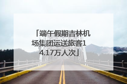 端午假期吉林机场集团运送旅客14.17万人次
