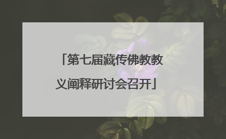 第七届藏传佛教教义阐释研讨会召开