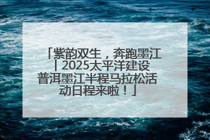 紫韵双生，奔跑墨江丨2025太平洋建设普洱墨江半程马拉松活动日程来啦！