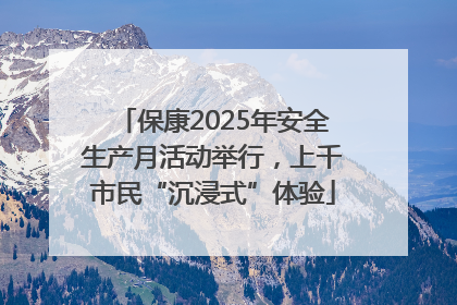 保康2025年安全生产月活动举行，上千市民“沉浸式”体验