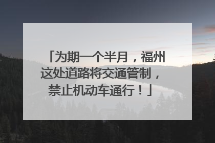 为期一个半月，福州这处道路将交通管制，禁止机动车通行！