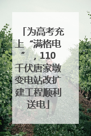 为高考充上“满格电”，110千伏唐家墩变电站改扩建工程顺利送电