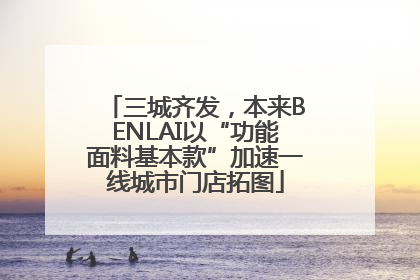 三城齐发，本来BENLAI以“功能面料基本款”加速一线城市门店拓图