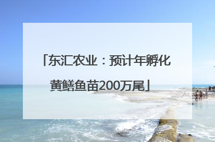 东汇农业：预计年孵化黄鳝鱼苗200万尾