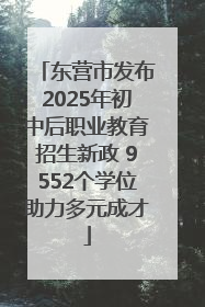 东营市发布2025年初中后职业教育招生新政 9552个学位助力多元成才