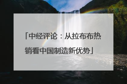 中经评论：从拉布布热销看中国制造新优势