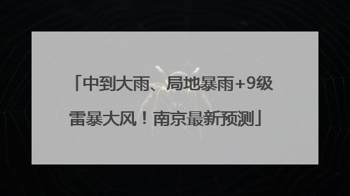 中到大雨、局地暴雨+9级雷暴大风！南京最新预测