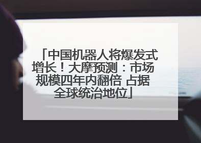 中国机器人将爆发式增长！大摩预测：市场规模四年内翻倍 占据全球统治地位