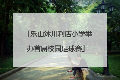 乐山沐川利店小学举办首届校园足球赛