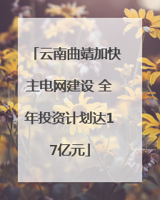 云南曲靖加快主电网建设 全年投资计划达17亿元