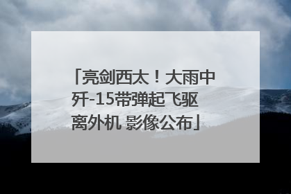 亮剑西太！大雨中歼-15带弹起飞驱离外机 影像公布