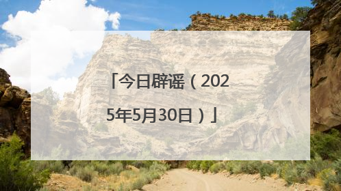 今日辟谣（2025年5月30日）