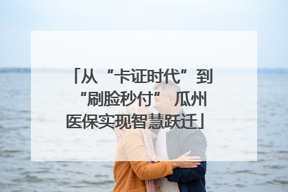 从“卡证时代”到“刷脸秒付” 瓜州医保实现智慧跃迁