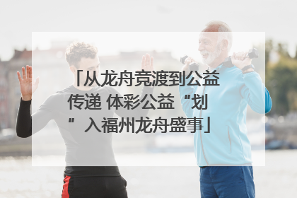 从龙舟竞渡到公益传递 体彩公益“划”入福州龙舟盛事