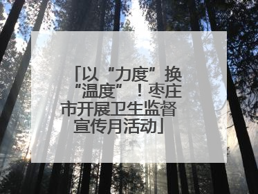 以“力度”换“温度”！枣庄市开展卫生监督宣传月活动