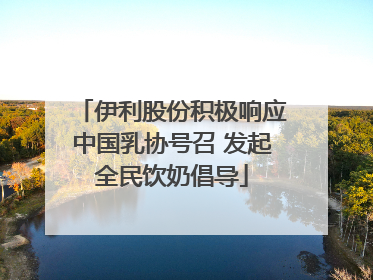 伊利股份积极响应中国乳协号召 发起全民饮奶倡导