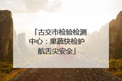 古交市检验检测中心：果蔬快检护航舌尖安全