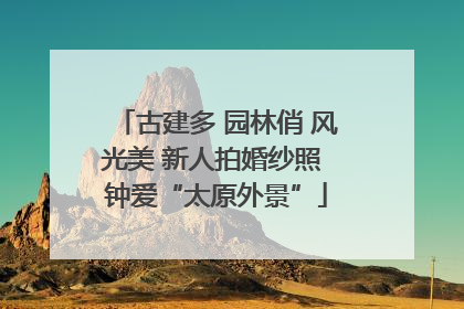 古建多 园林俏 风光美 新人拍婚纱照 钟爱“太原外景”