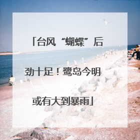 台风“蝴蝶”后劲十足！鹭岛今明或有大到暴雨