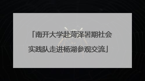南开大学赴菏泽暑期社会实践队走进杨湖参观交流