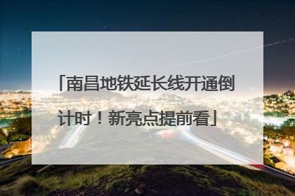 南昌地铁延长线开通倒计时！新亮点提前看