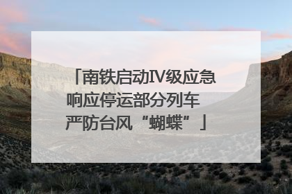 南铁启动Ⅳ级应急响应停运部分列车 严防台风“蝴蝶”