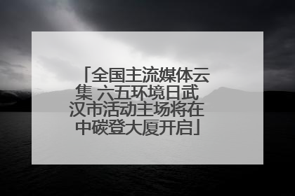 全国主流媒体云集 六五环境日武汉市活动主场将在中碳登大厦开启