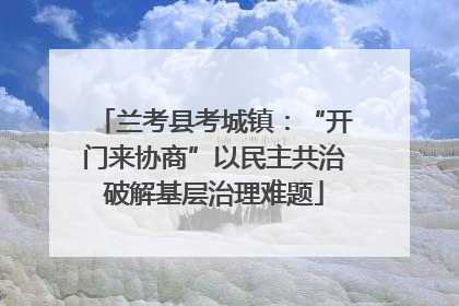 兰考县考城镇：“开门来协商”以民主共治破解基层治理难题