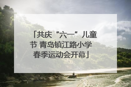 共庆“六一”儿童节 青岛镇江路小学春季运动会开幕