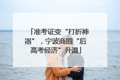 准考证变“打折神器”，宁波商圈“后高考经济”升温
