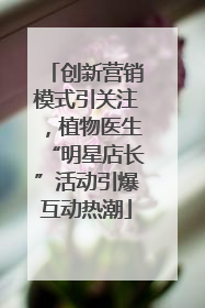 创新营销模式引关注，植物医生“明星店长”活动引爆互动热潮