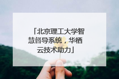 北京理工大学智慧督导系统，华栖云技术助力